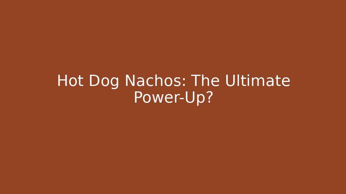 Hot Dog Nachos: The Ultimate Power-Up?