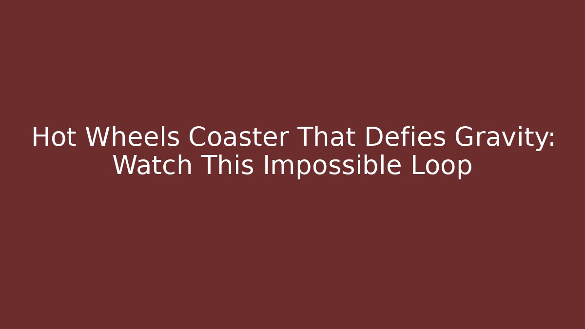 Hot Wheels Coaster That Defies Gravity: Watch This Impossible Loop - Boomer Naturals