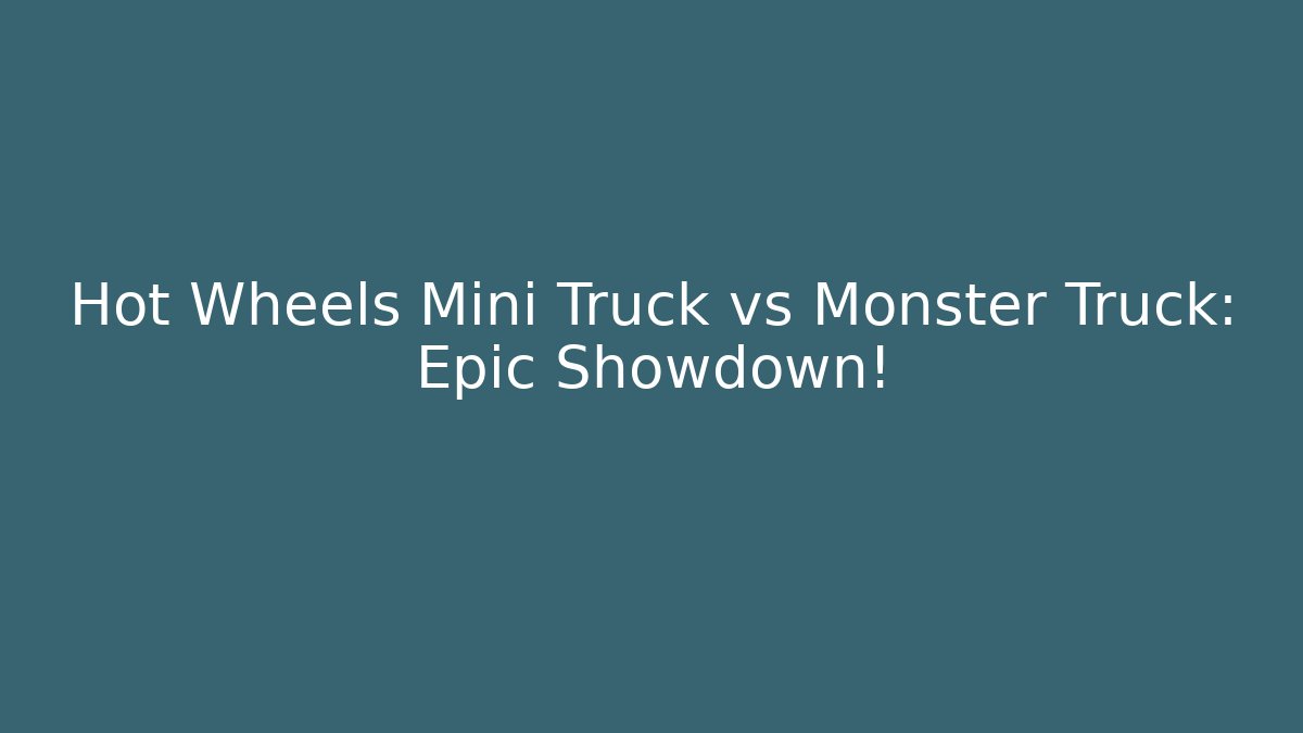 Hot Wheels Mini Truck vs Monster Truck: Epic Showdown!