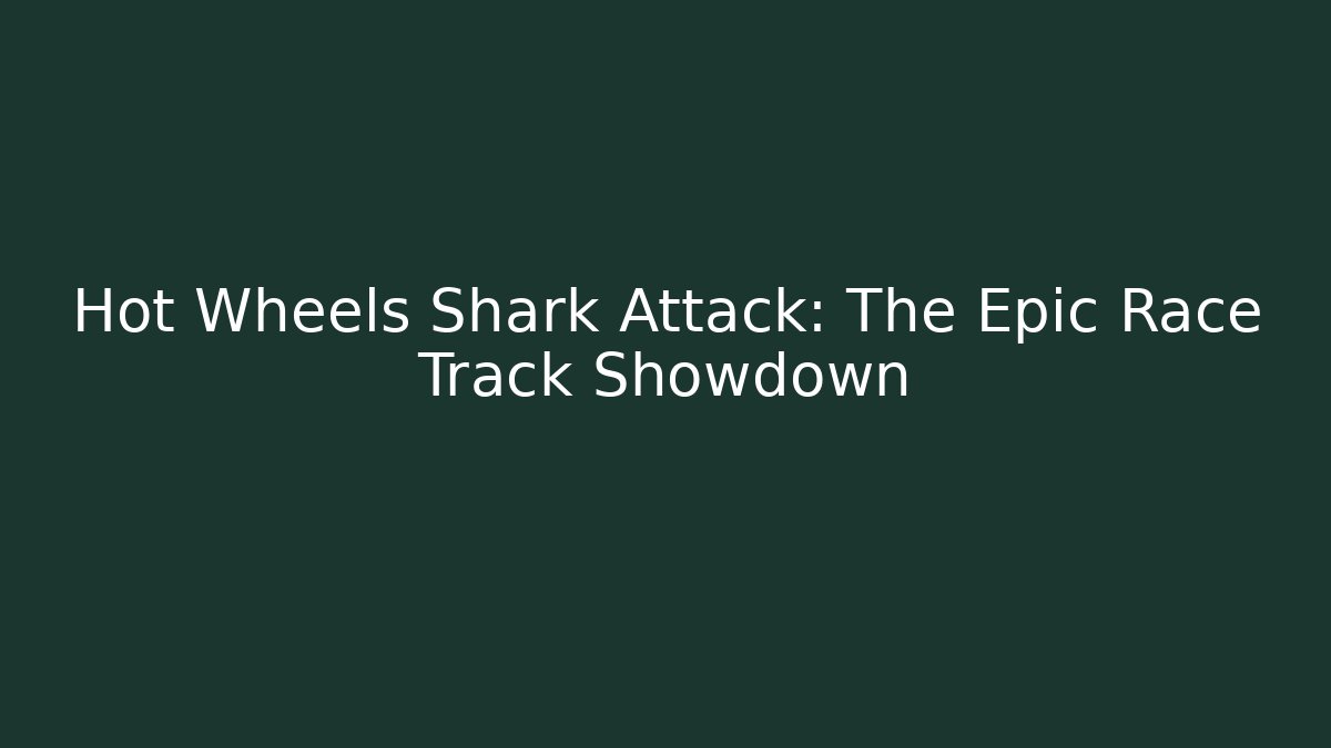 Hot Wheels Shark Attack: The Epic Race Track Showdown - Boomer Naturals