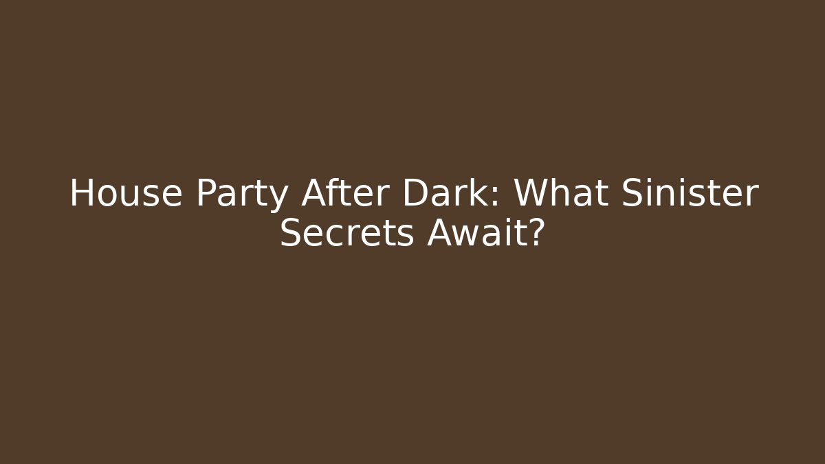 House Party After Dark: What Sinister Secrets Await?