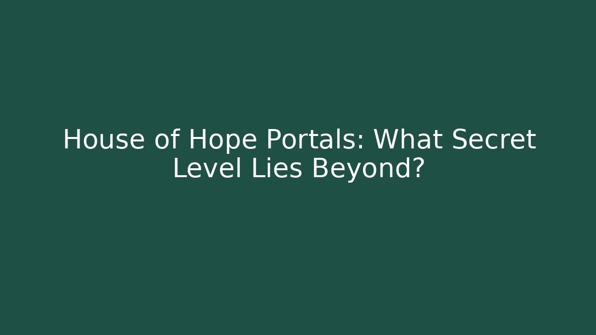 House of Hope Portals: What Secret Level Lies Beyond?