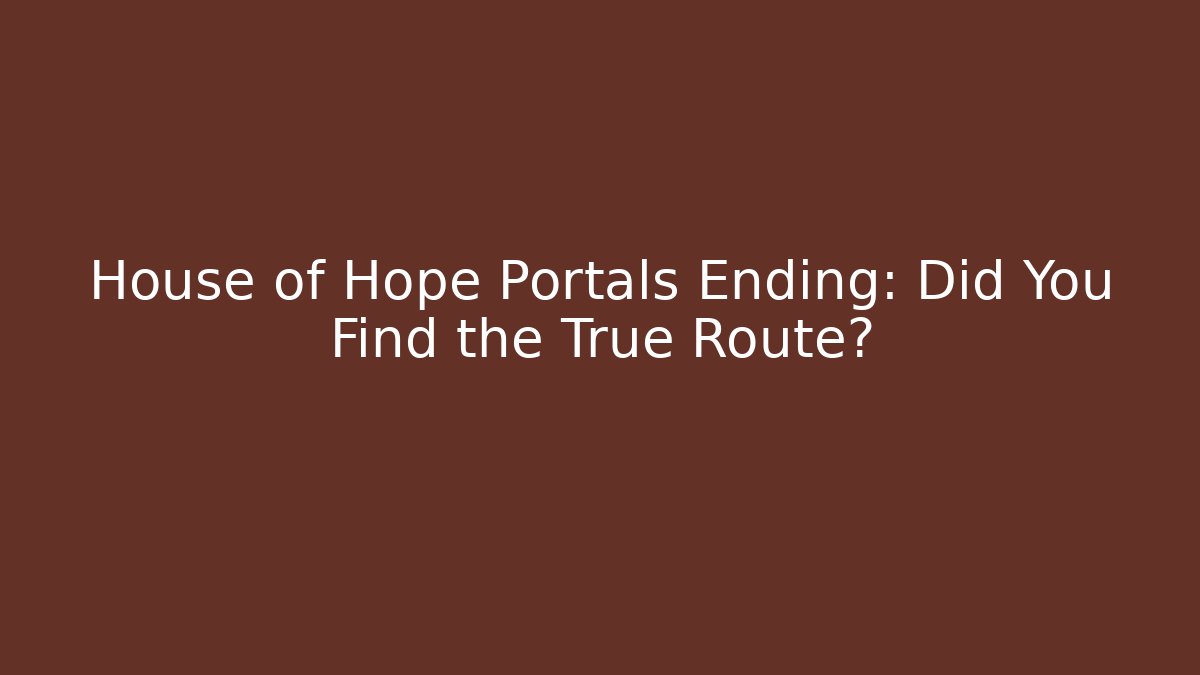 House of Hope Portals Ending: Did You Find the True Route?