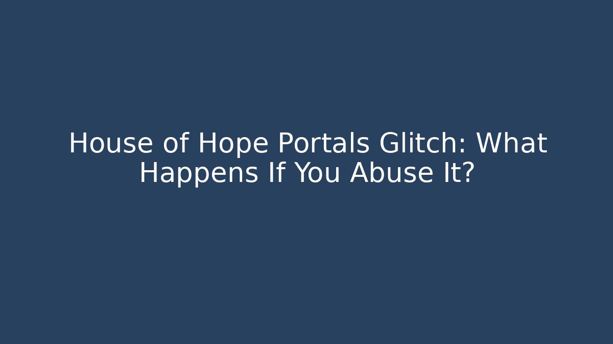 House of Hope Portals Glitch: What Happens If You Abuse It?