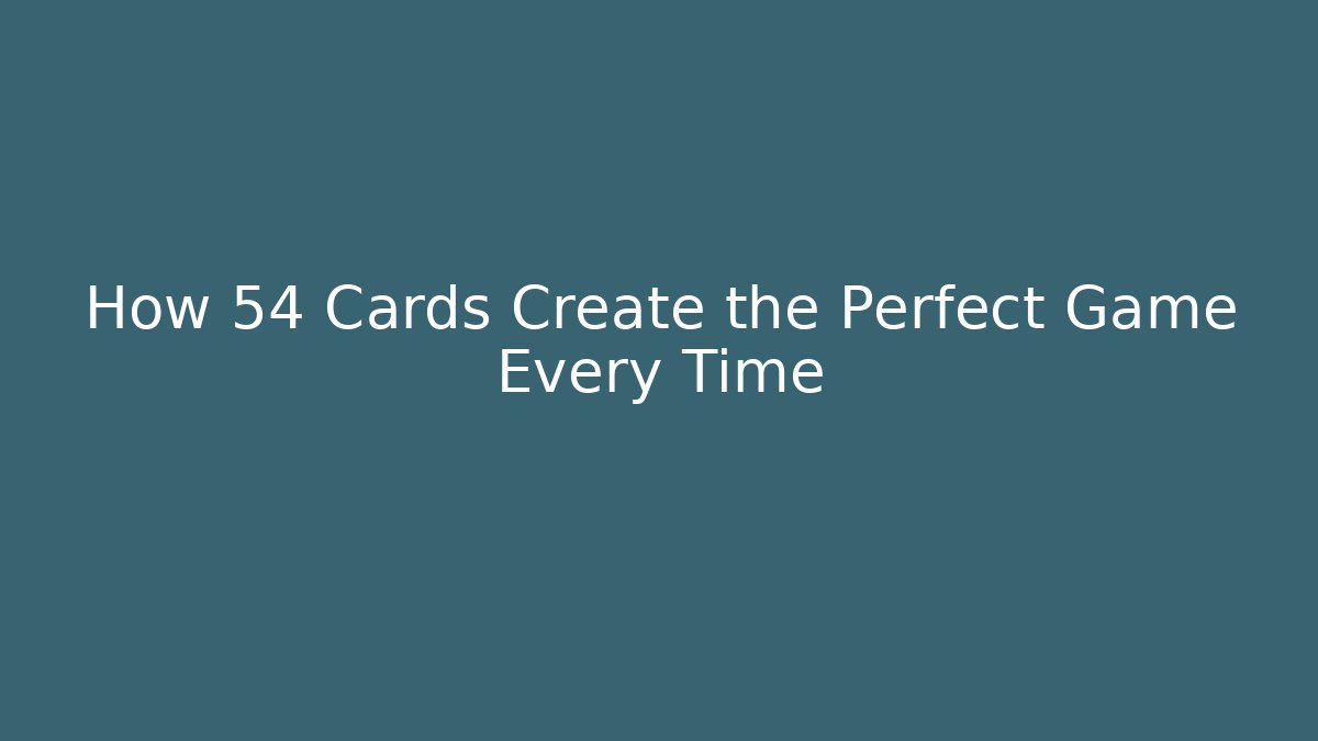 How 54 Cards Create the Perfect Game Every Time - Boomer Naturals
