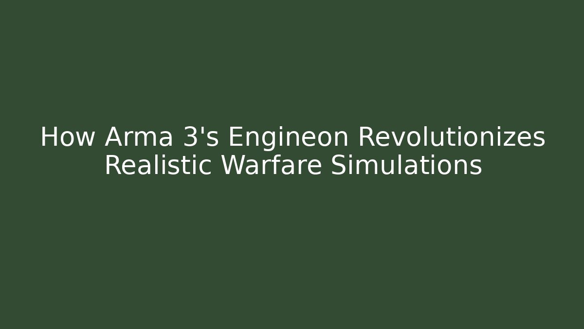 How Arma 3's Engineon Revolutionizes Realistic Warfare Simulations