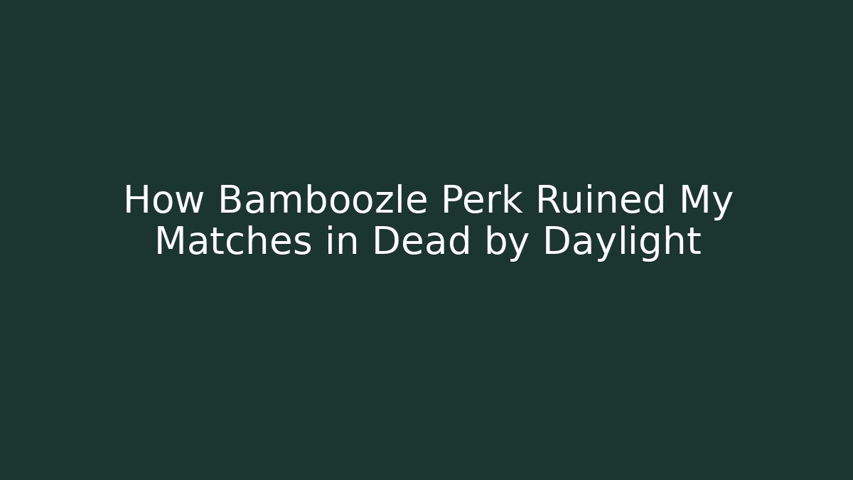 How Bamboozle Perk Ruined My Matches in Dead by Daylight