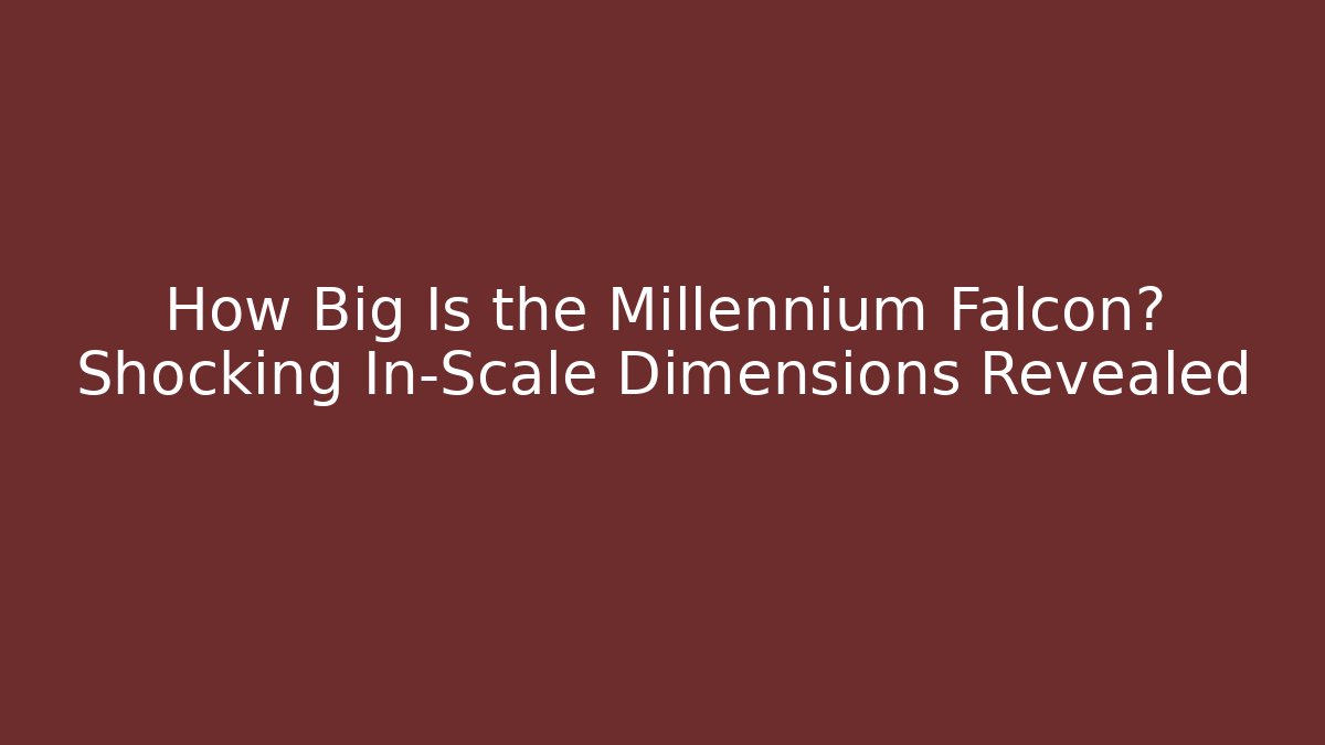 How Big Is the Millennium Falcon? Shocking In-Scale Dimensions Revealed