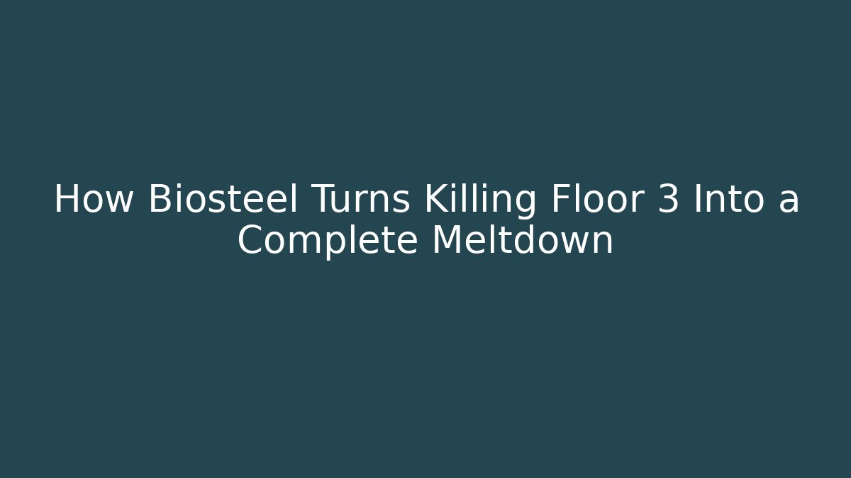How Biosteel Turns Killing Floor 3 Into a Complete Meltdown