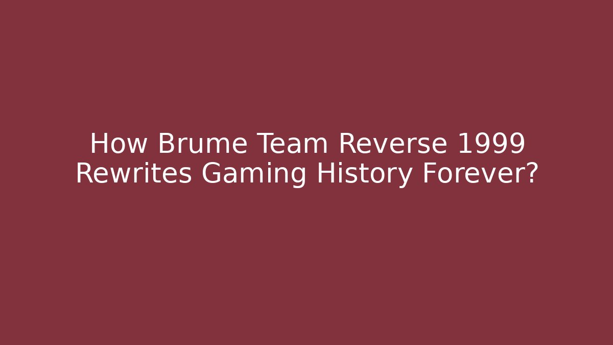 How Brume Team Reverse 1999 Rewrites Gaming History Forever?