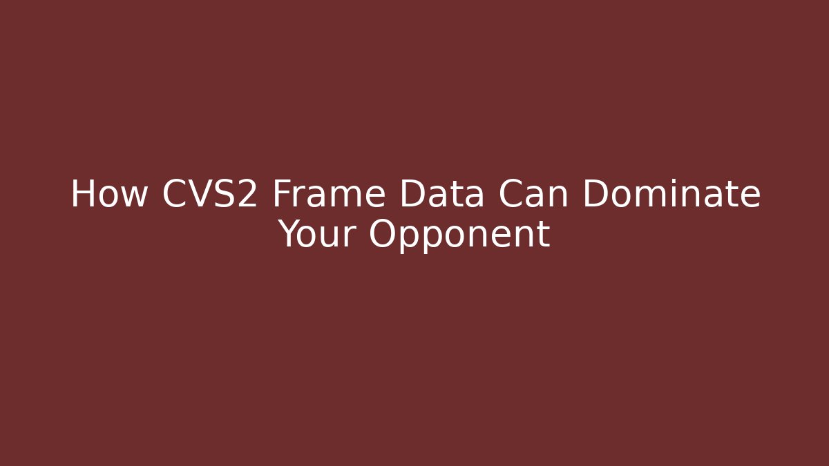 How CVS2 Frame Data Can Dominate Your Opponent
