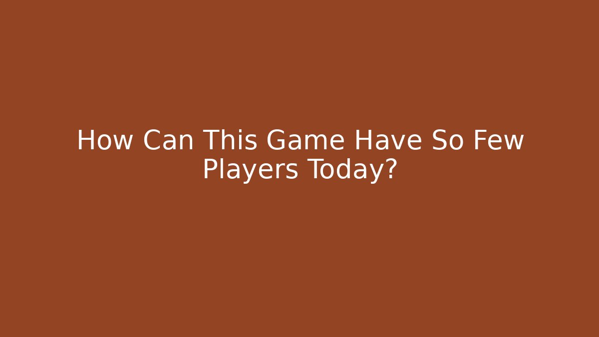 How Can This Game Have So Few Players Today?