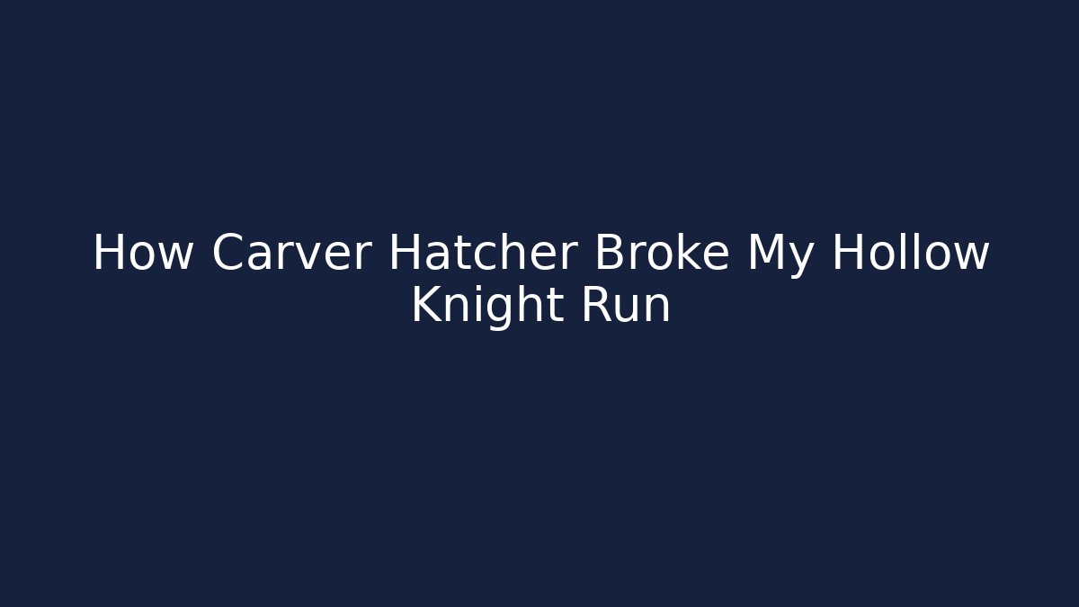 How Carver Hatcher Broke My Hollow Knight Run