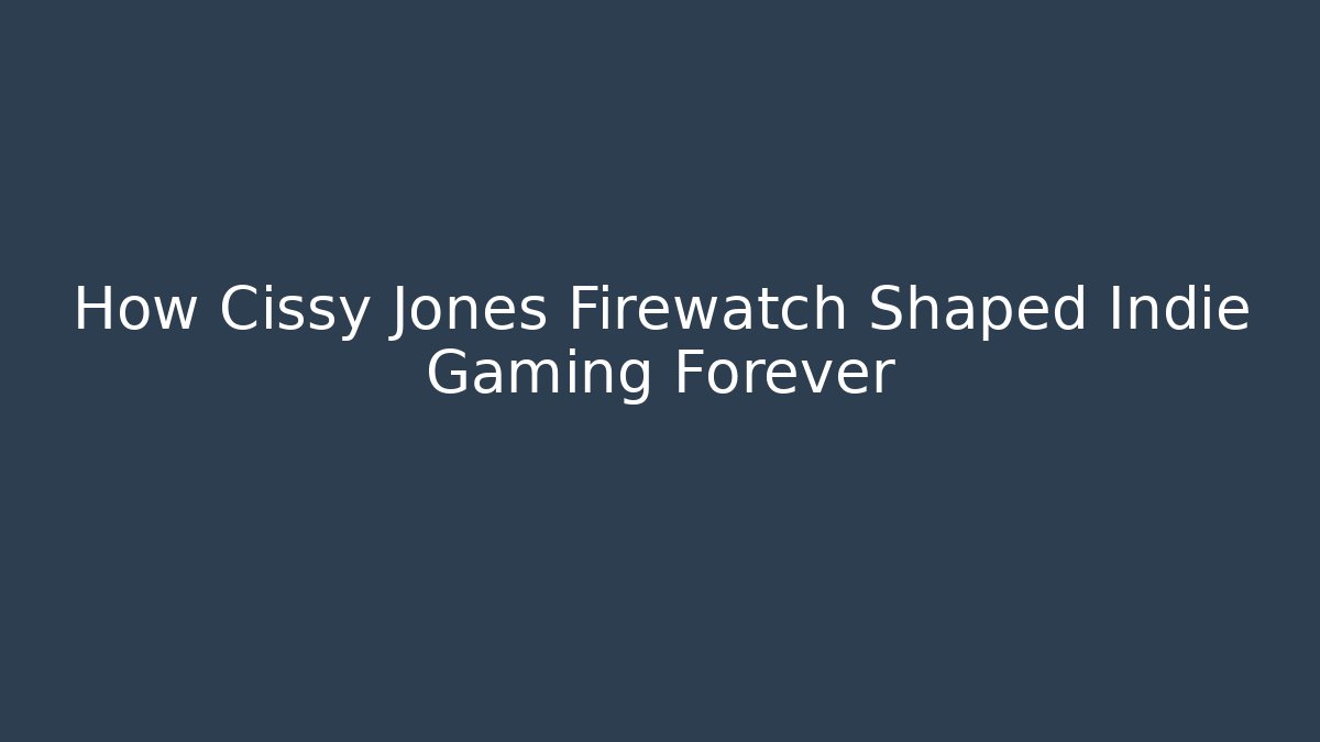 How Cissy Jones Firewatch Shaped Indie Gaming Forever