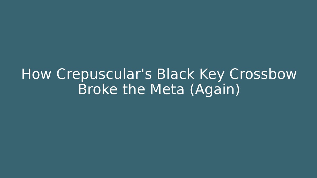 How Crepuscular's Black Key Crossbow Broke the Meta (Again)