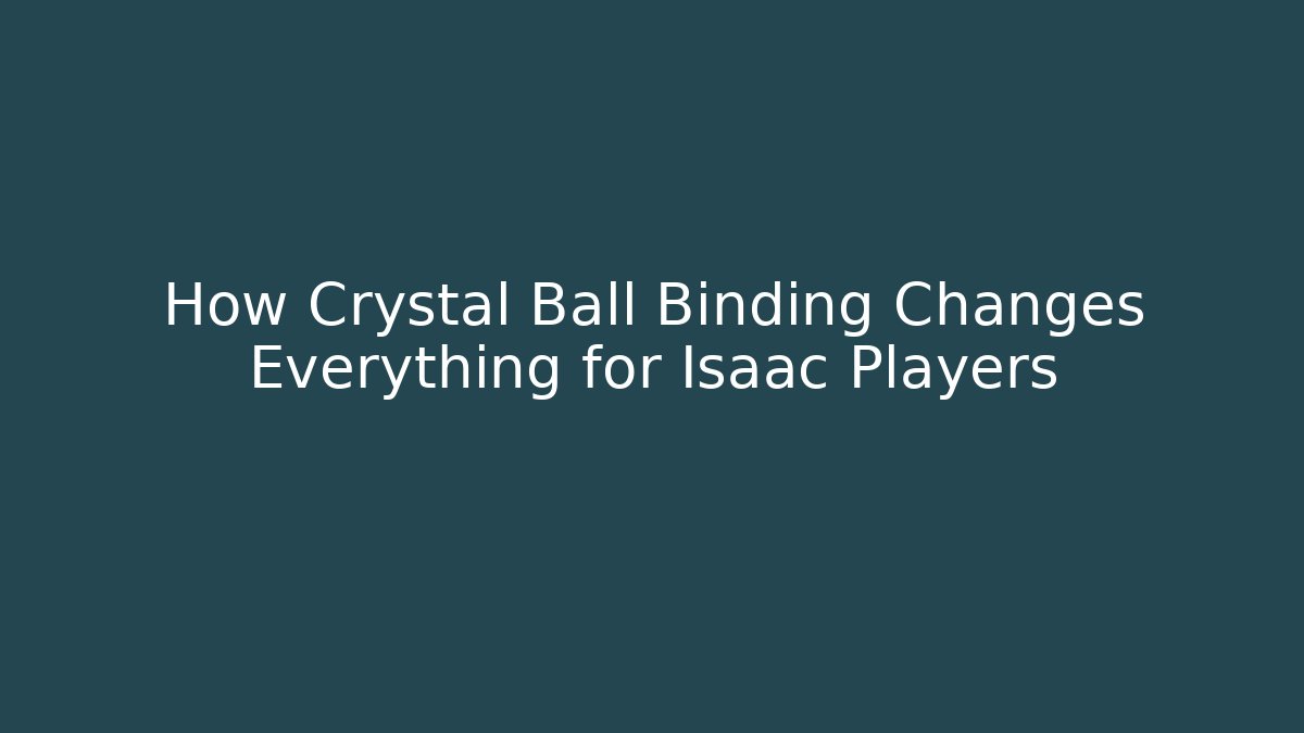 How Crystal Ball Binding Changes Everything for Isaac Players