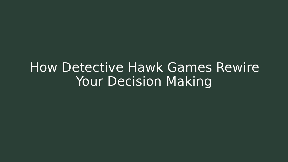 How Detective Hawk Games Rewire Your Decision Making