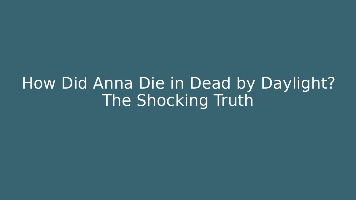How Did Anna Die in Dead by Daylight? The Shocking Truth