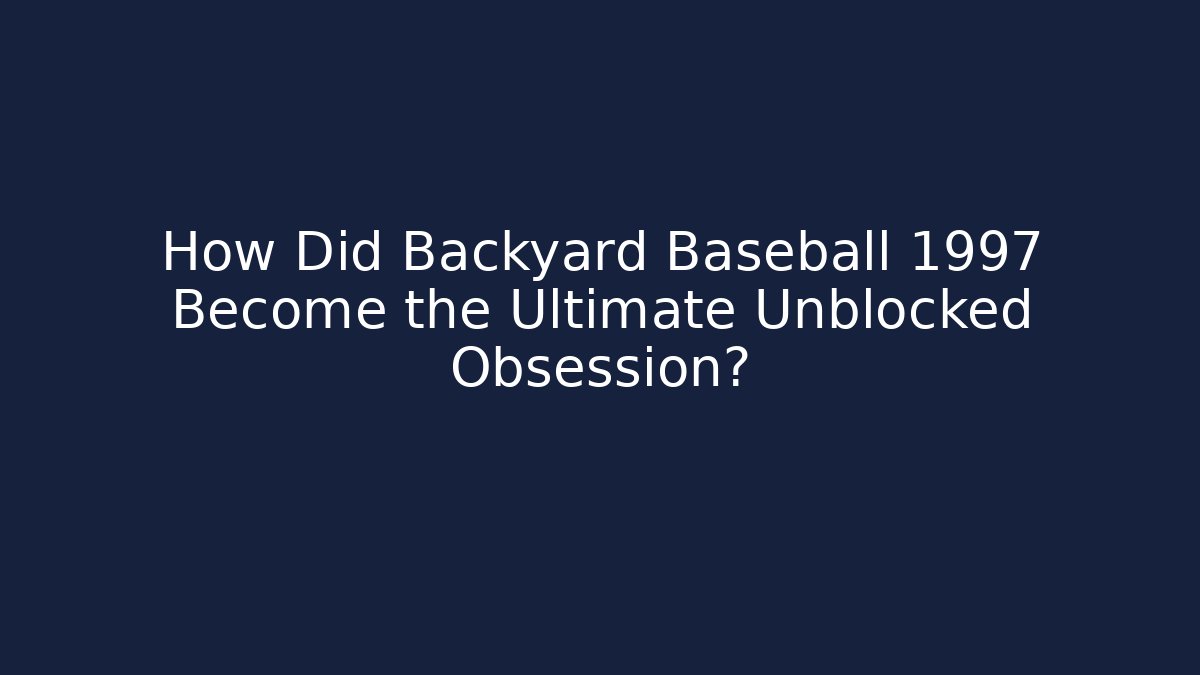How Did Backyard Baseball 1997 Become the Ultimate Unblocked Obsession?
