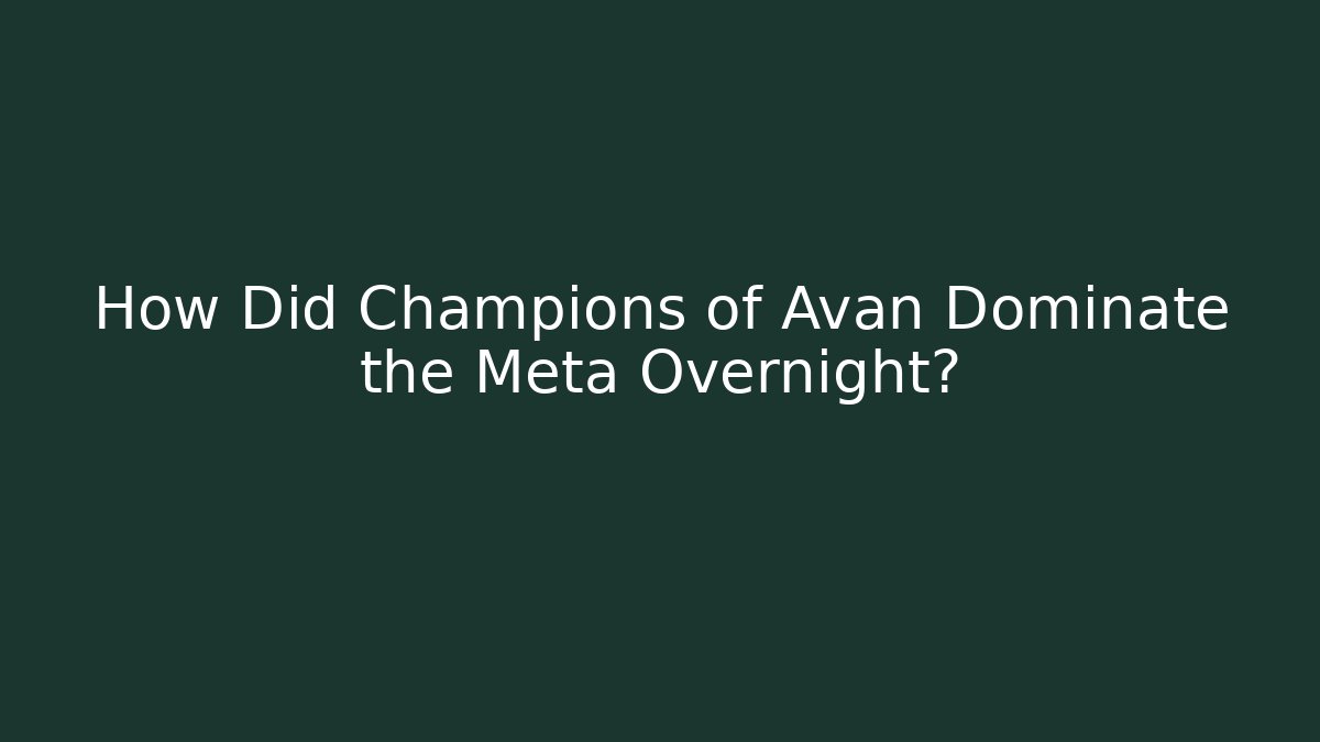 How Did Champions of Avan Dominate the Meta Overnight?