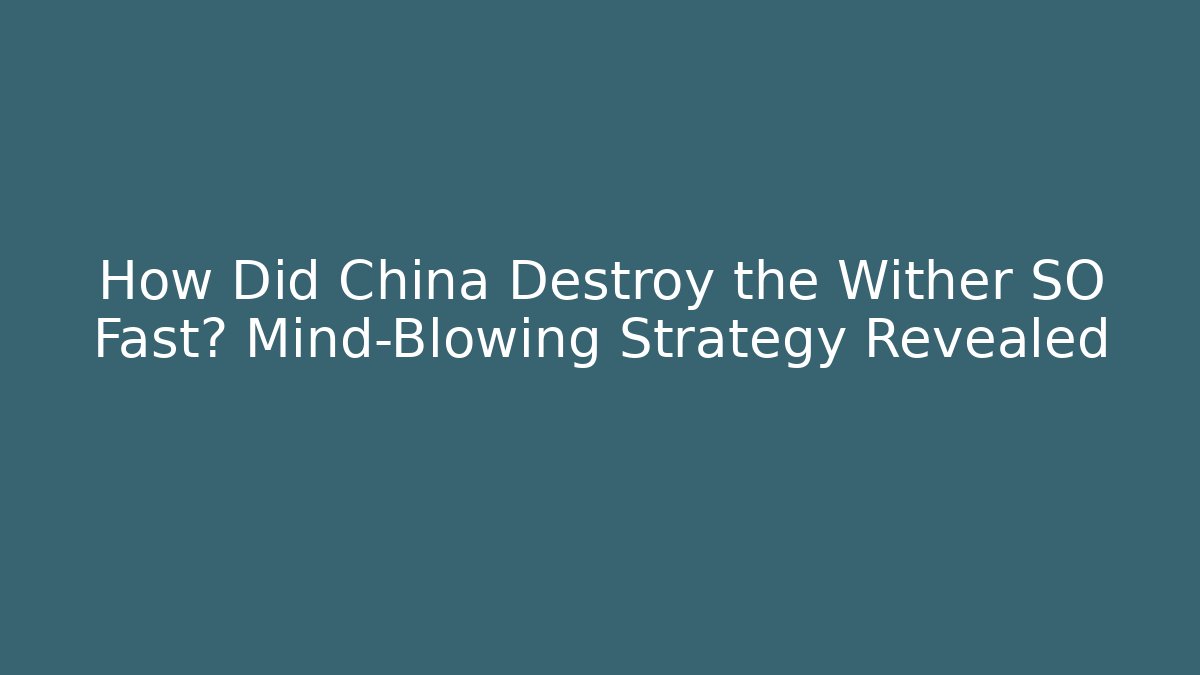 How Did China Destroy the Wither SO Fast? Mind-Blowing Strategy Revealed