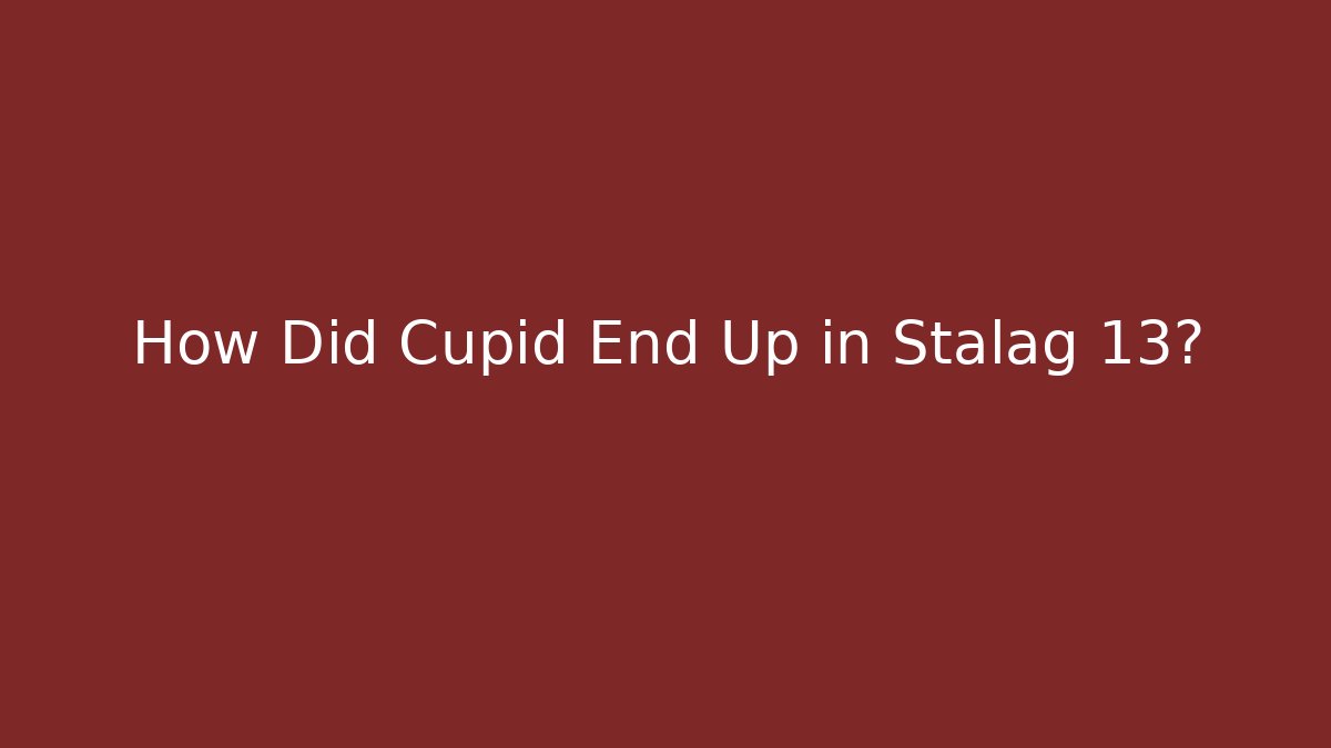 How Did Cupid End Up in Stalag 13?