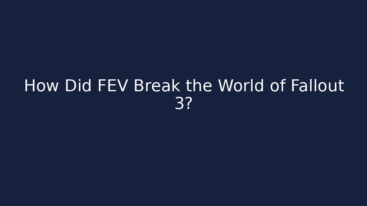 How Did FEV Break the World of Fallout 3? - Boomer Naturals