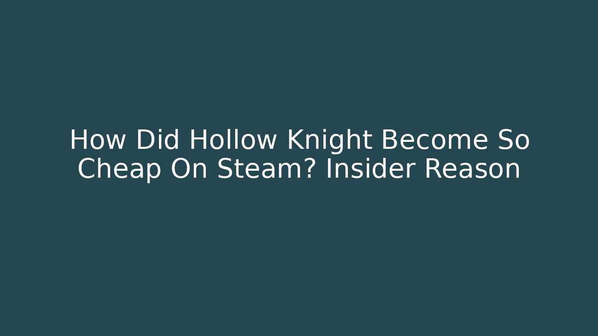 How Did Hollow Knight Become So Cheap On Steam? Insider Reason