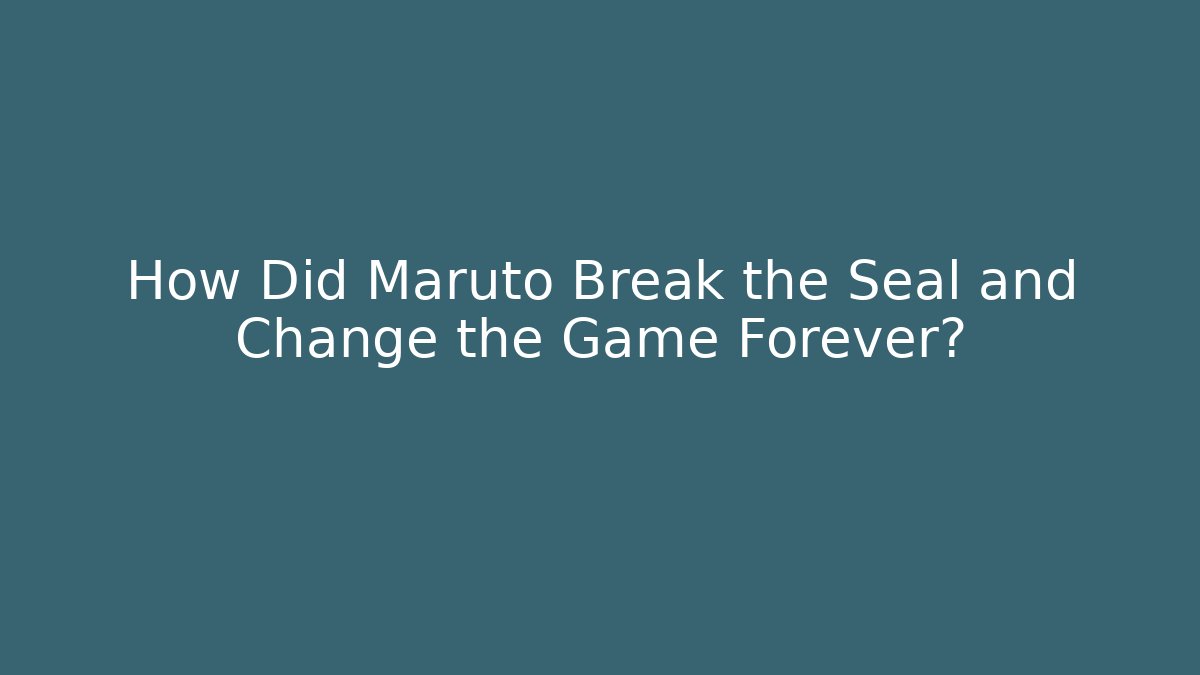 How Did Maruto Break the Seal and Change the Game Forever?