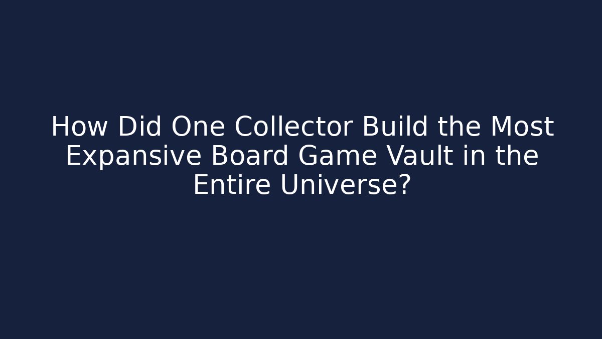 How Did One Collector Build the Most Expansive Board Game Vault in the Entire Universe?