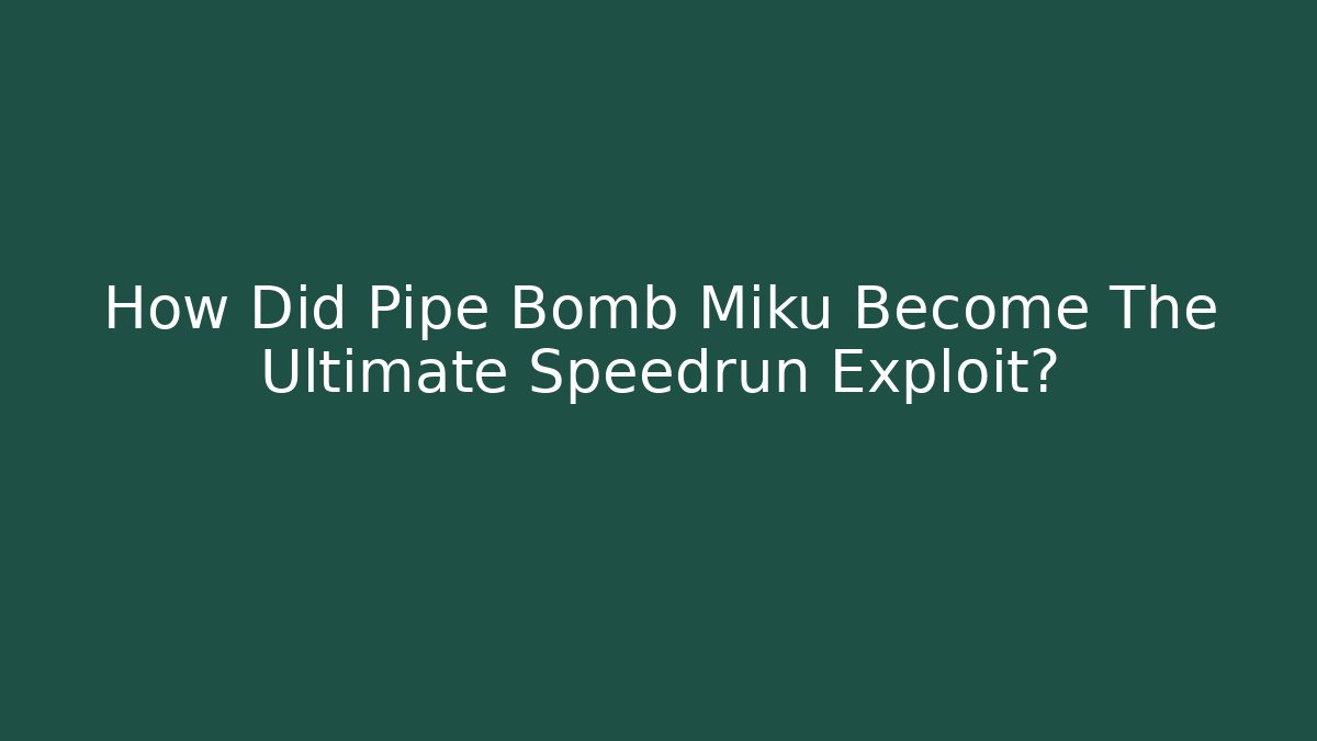 How Did Pipe Bomb Miku Become The Ultimate Speedrun Exploit? - Boomer Naturals
