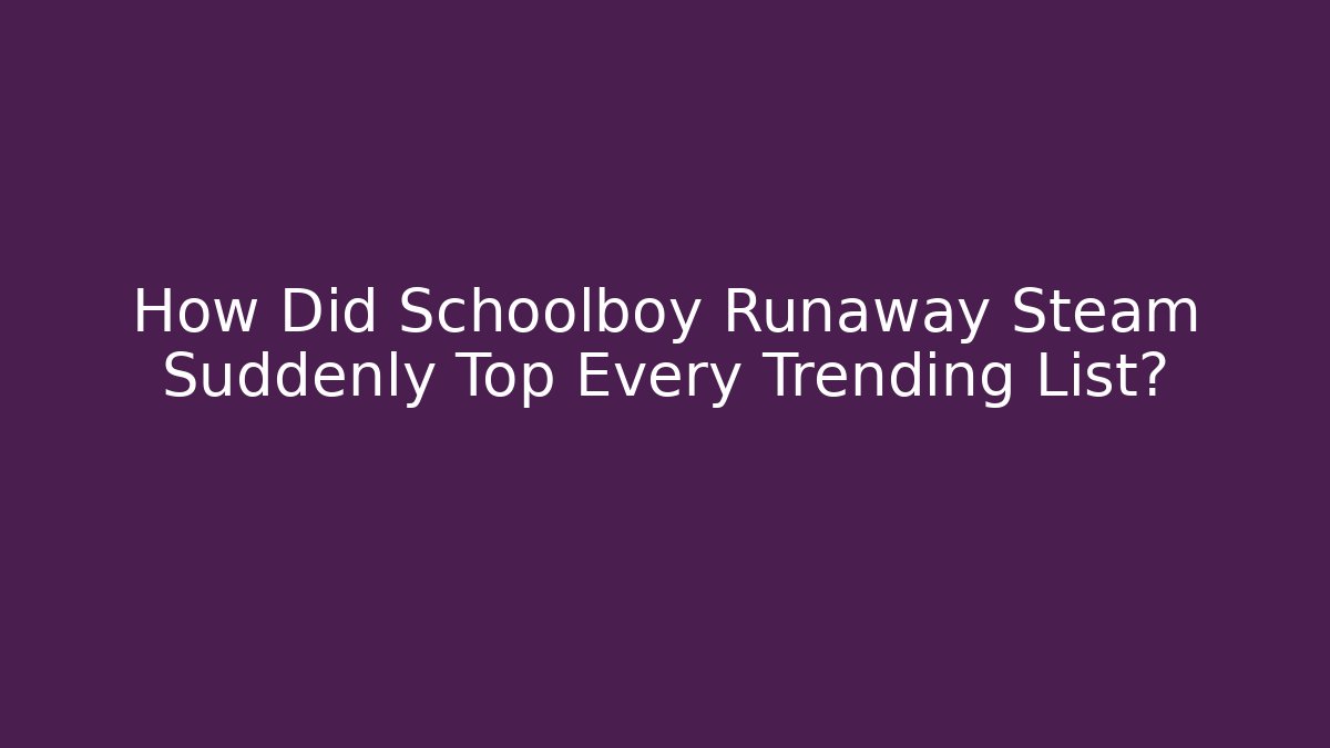 How Did Schoolboy Runaway Steam Suddenly Top Every Trending List? - Boomer Naturals