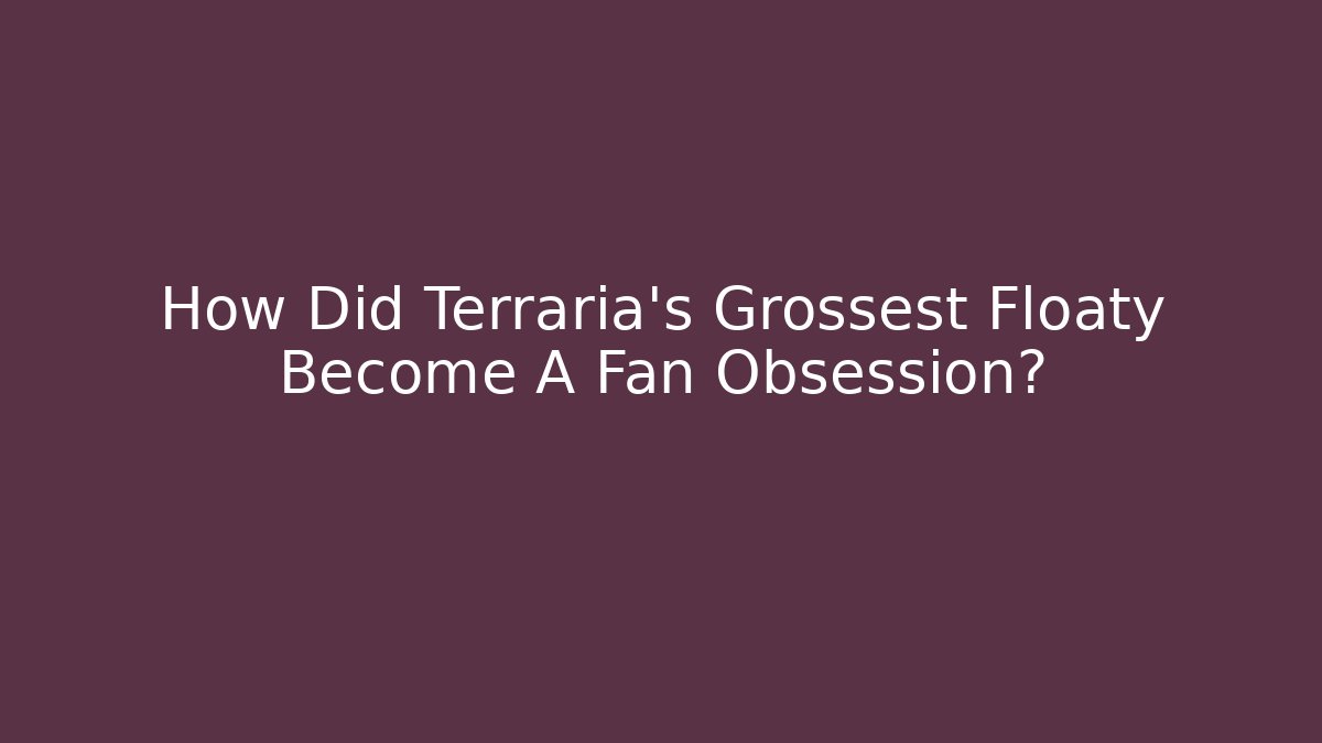 How Did Terraria's Grossest Floaty Become A Fan Obsession?