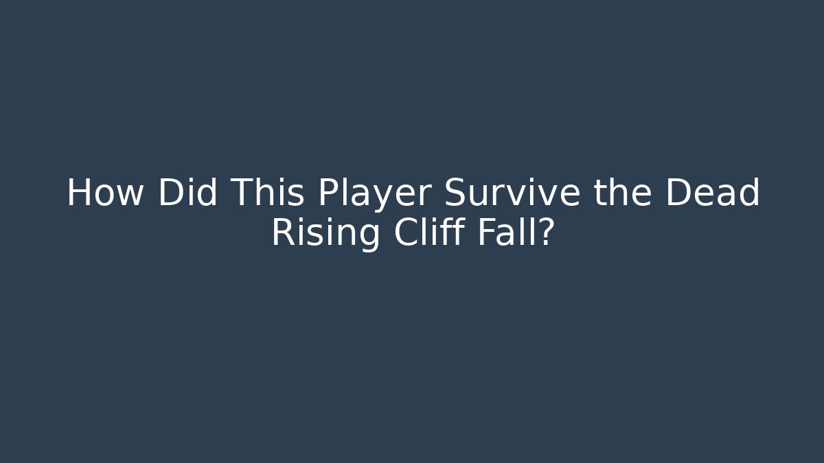 How Did This Player Survive the Dead Rising Cliff Fall?
