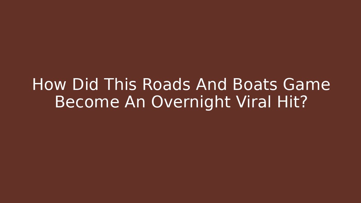 How Did This Roads And Boats Game Become An Overnight Viral Hit?