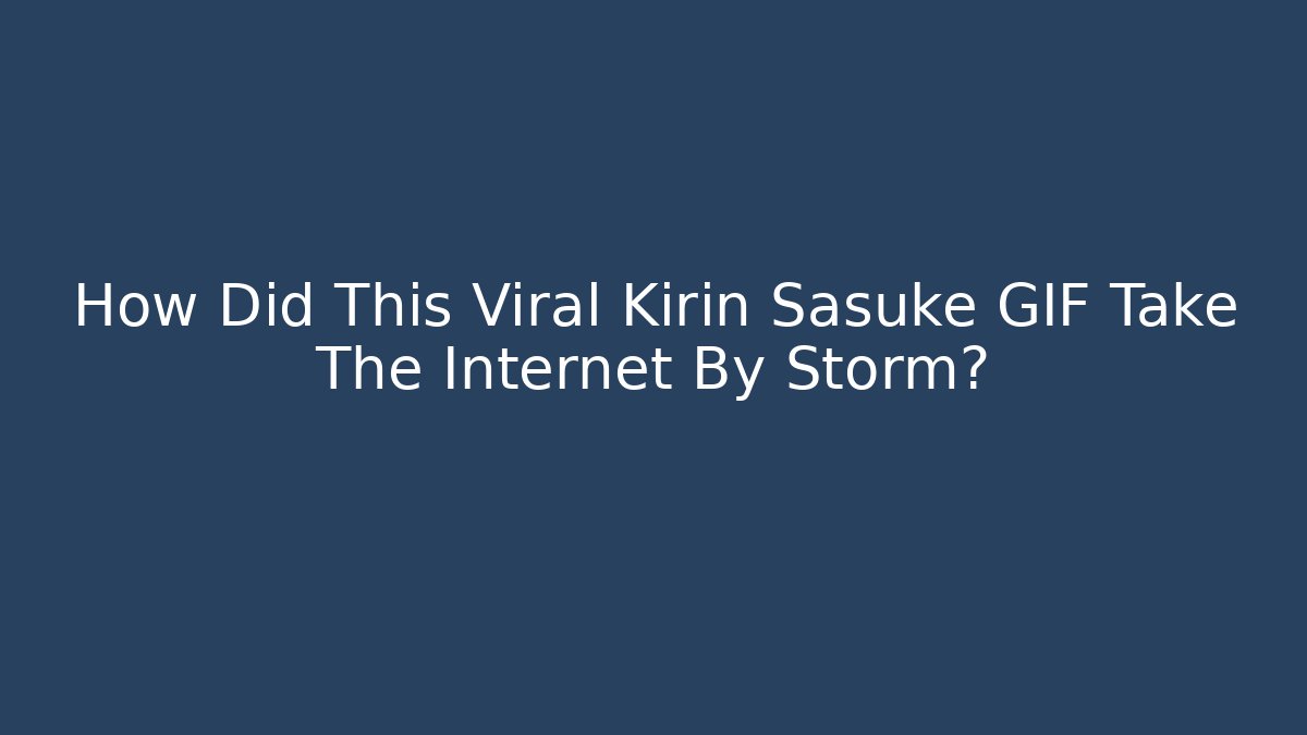 How Did This Viral Kirin Sasuke GIF Take The Internet By Storm?