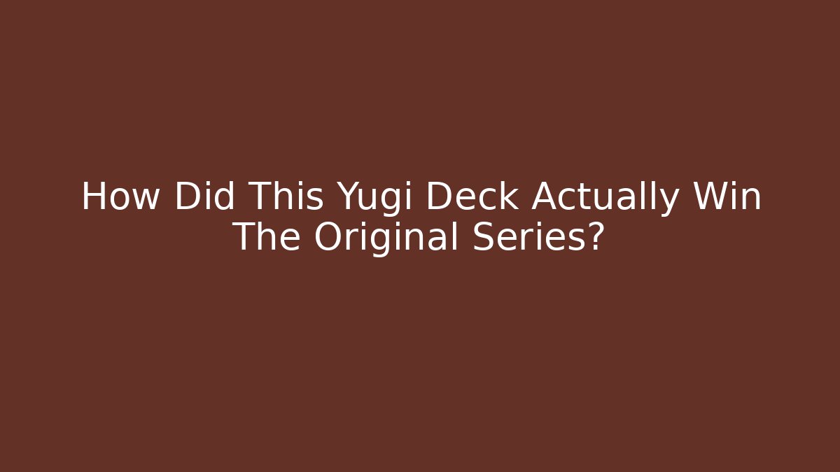 How Did This Yugi Deck Actually Win The Original Series?