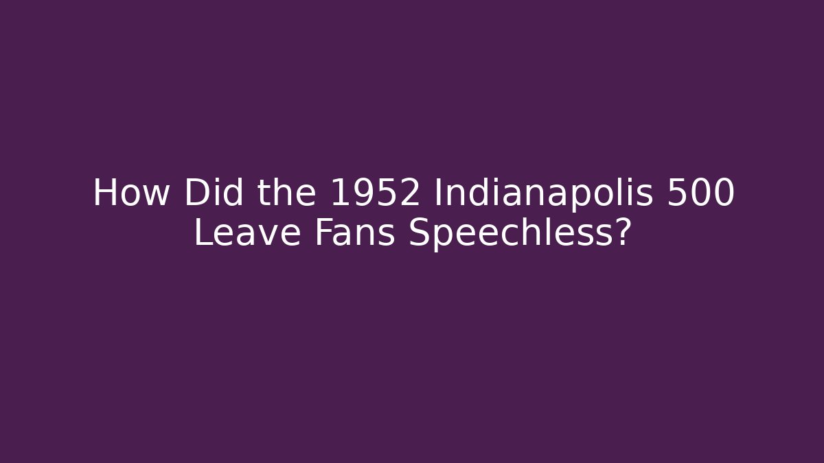 How Did the 1952 Indianapolis 500 Leave Fans Speechless?