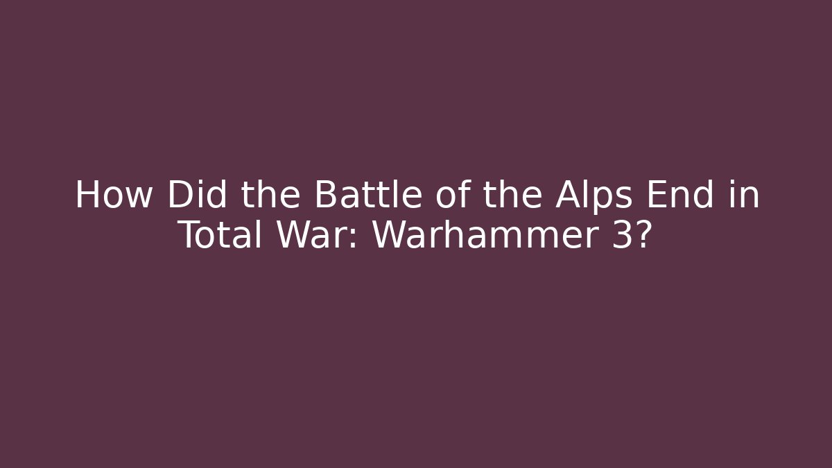 How Did the Battle of the Alps End in Total War: Warhammer 3?