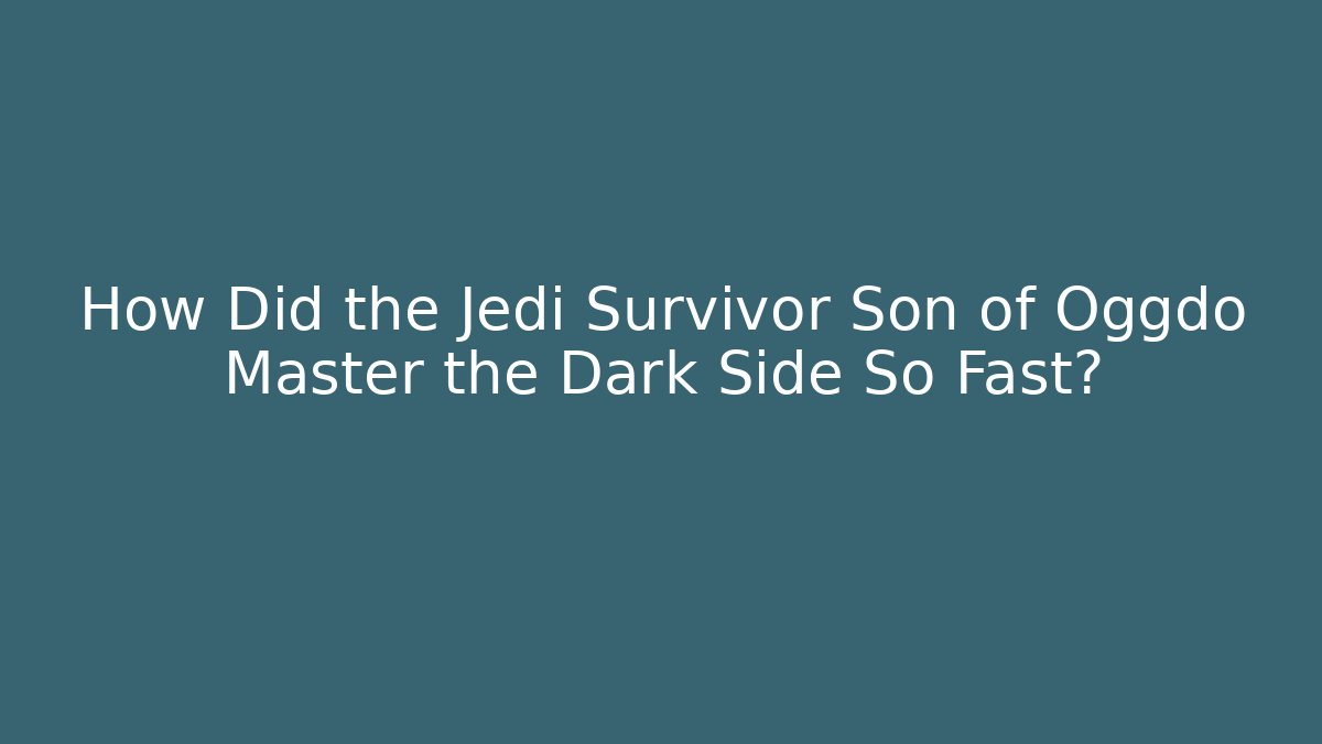 How Did the Jedi Survivor Son of Oggdo Master the Dark Side So Fast?