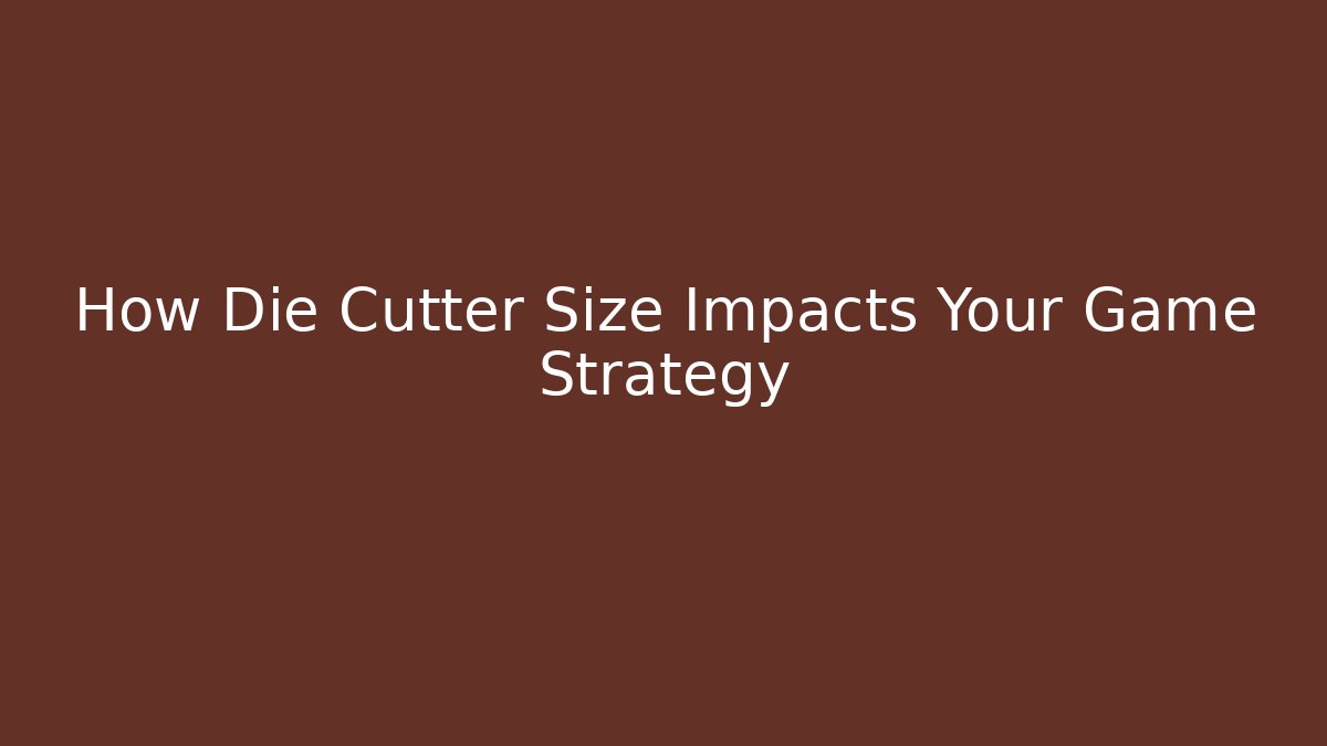 How Die Cutter Size Impacts Your Game Strategy