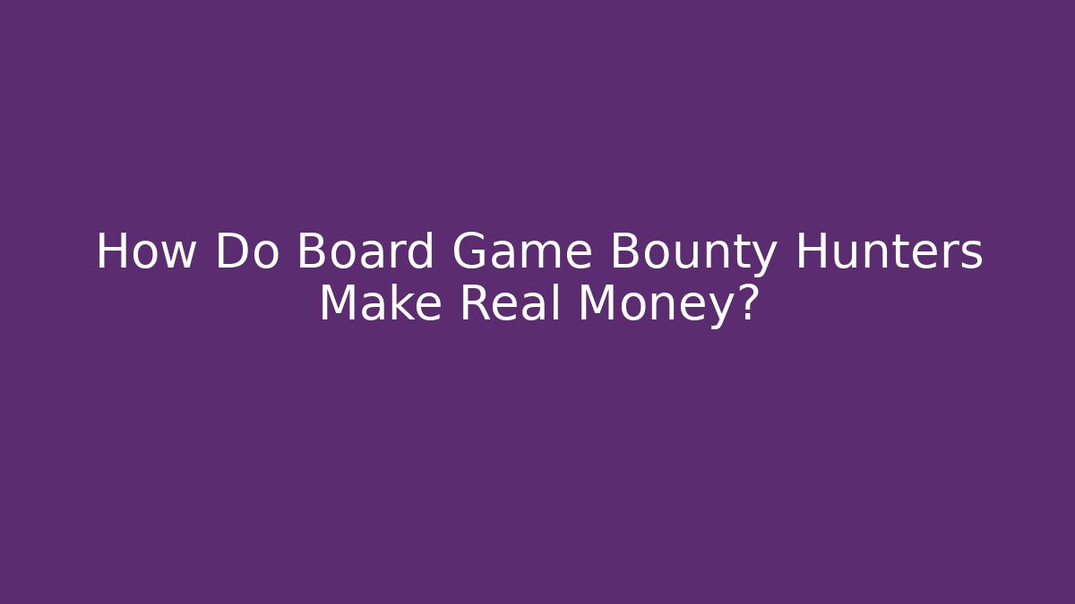 How Do Board Game Bounty Hunters Make Real Money?