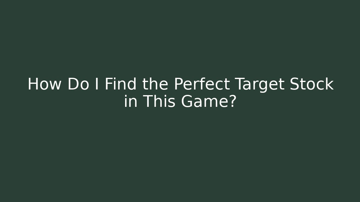 How Do I Find the Perfect Target Stock in This Game?