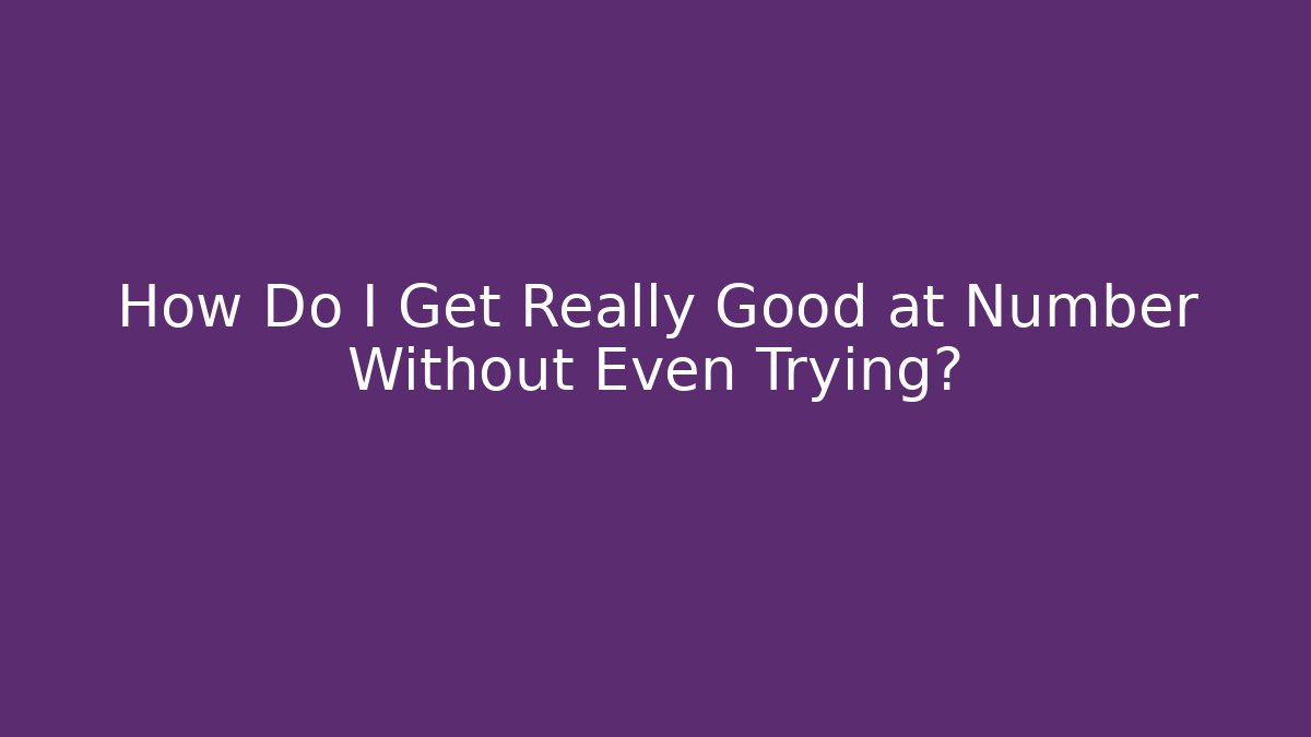 How Do I Get Really Good at Number Without Even Trying? - Boomer Naturals