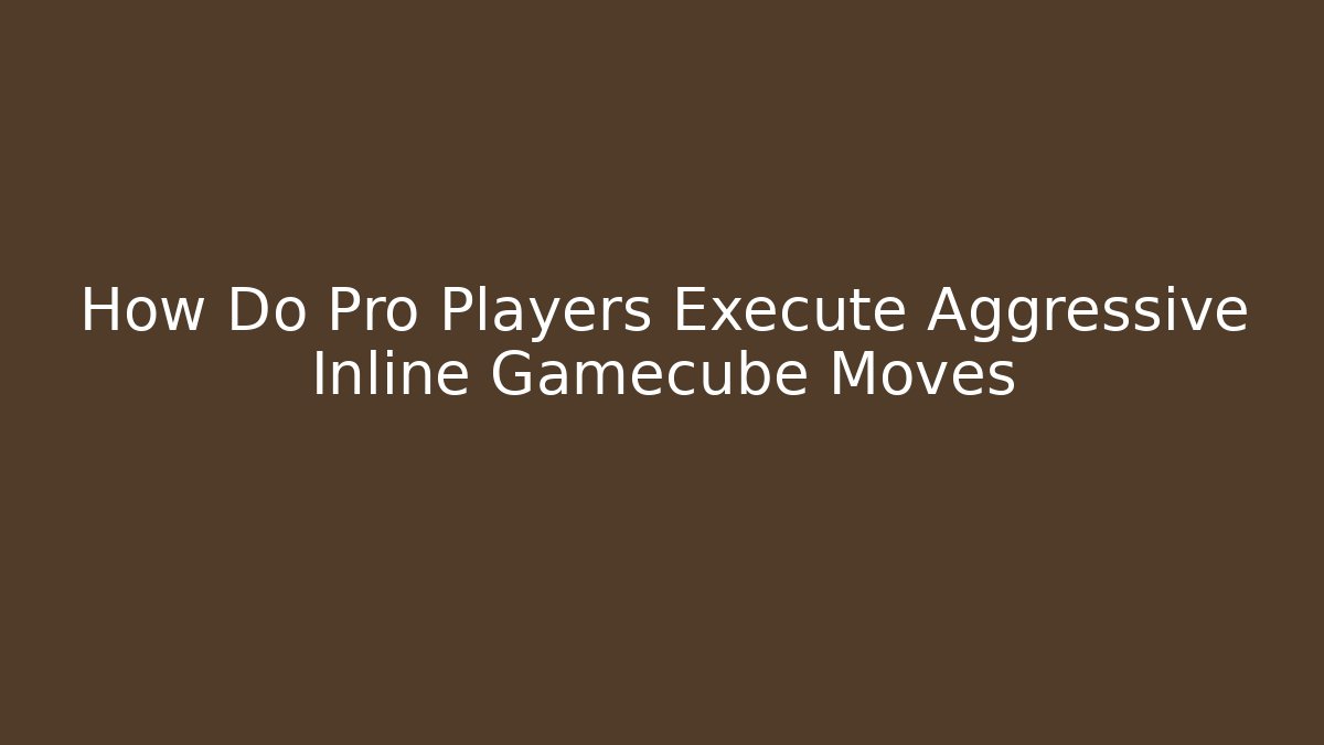 How Do Pro Players Execute Aggressive Inline Gamecube Moves