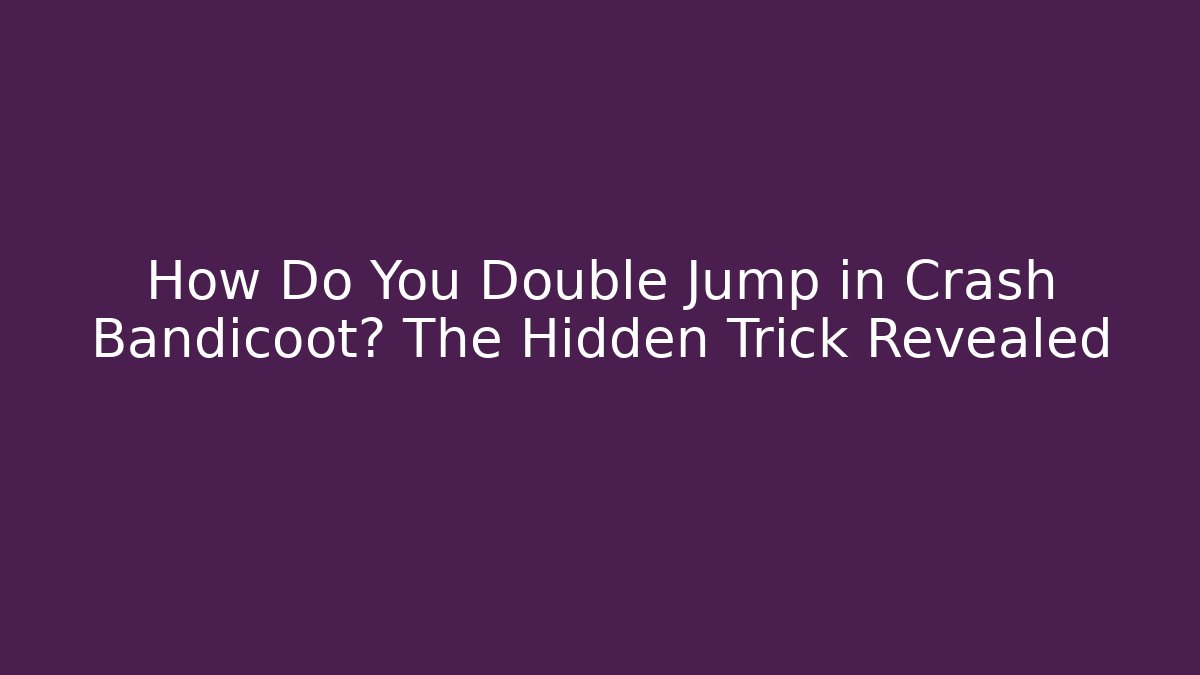 How Do You Double Jump in Crash Bandicoot? The Hidden Trick Revealed