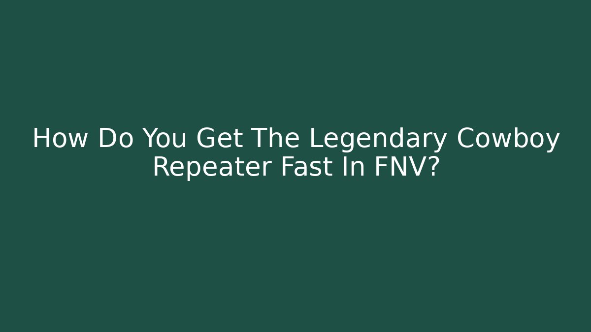 How Do You Get The Legendary Cowboy Repeater Fast In FNV?