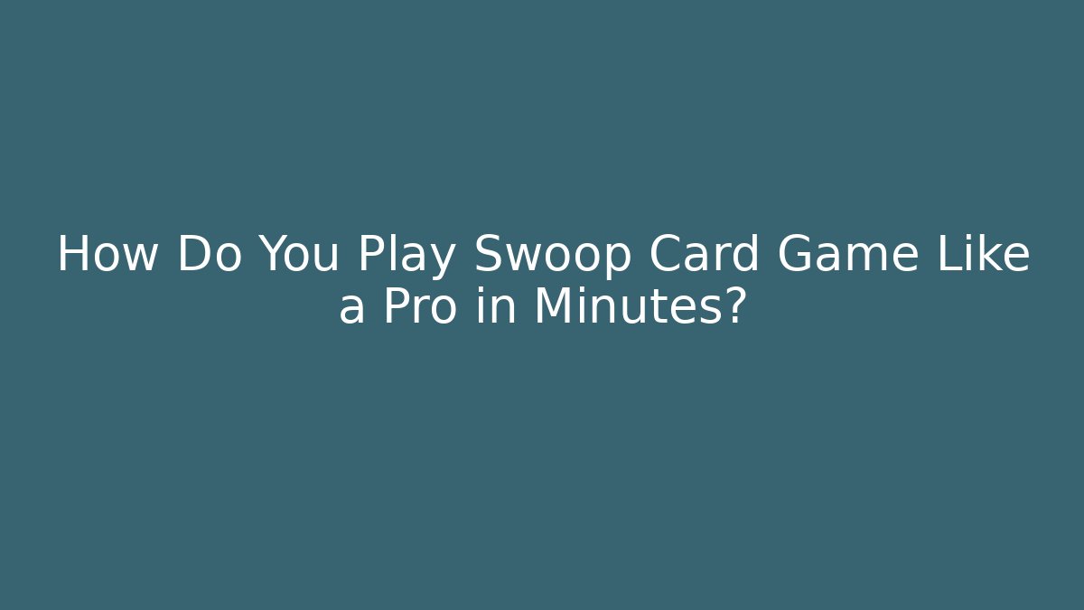 How Do You Play Swoop Card Game Like a Pro in Minutes?