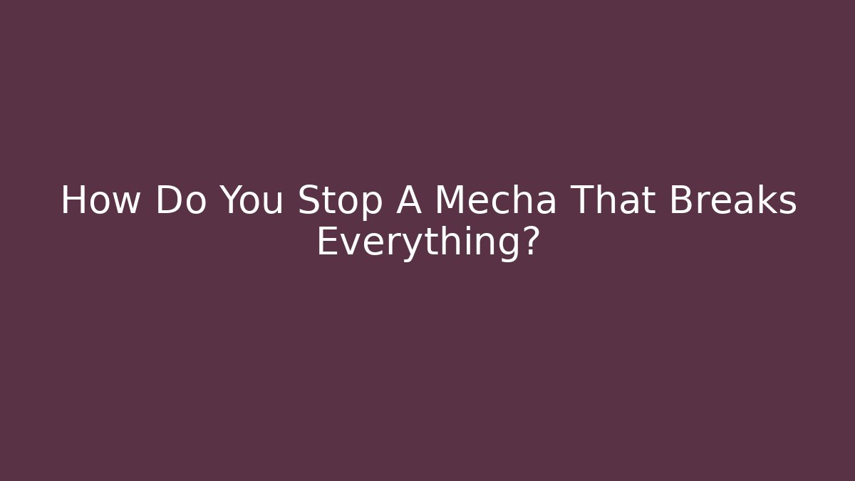 How Do You Stop A Mecha That Breaks Everything? - Boomer Naturals