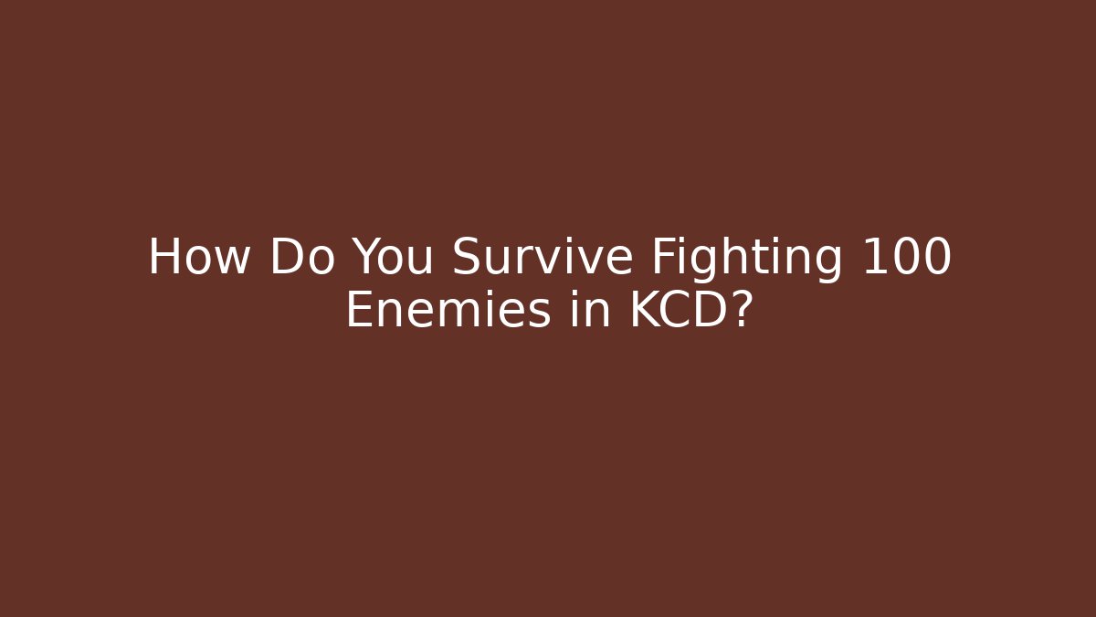 How Do You Survive Fighting 100 Enemies in KCD?